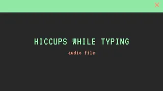 Hiccups while typing