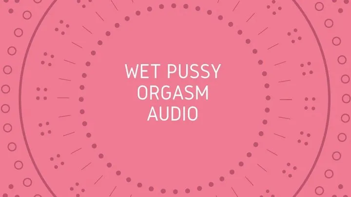 Wet Pussy Orgasm Audio