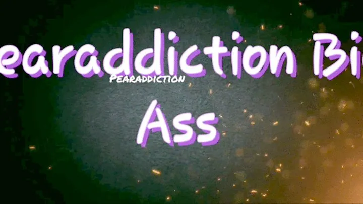 Pearaddiction Big Ass