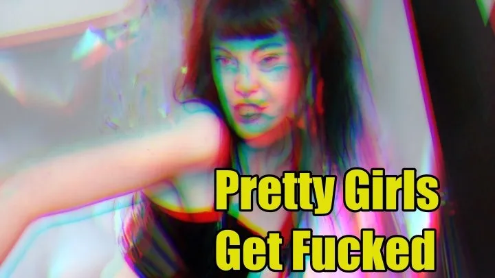 Pretty Girls Get Fucked