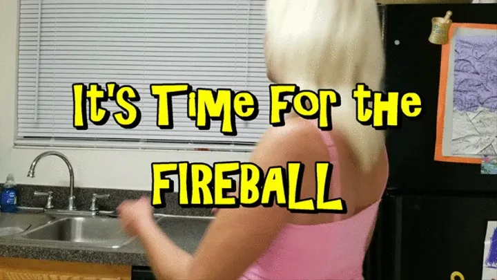 It's Time for the FIREBALL