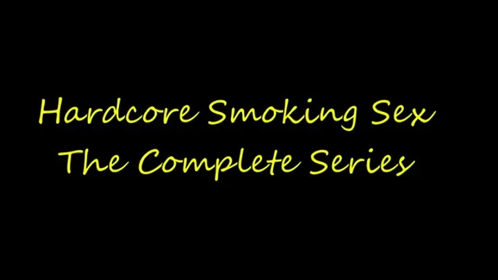 Hardcore Smoking Sex-The Complete Series