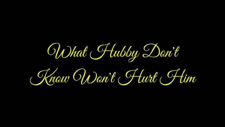 What Hubby Don't Know Won't Hurt Him