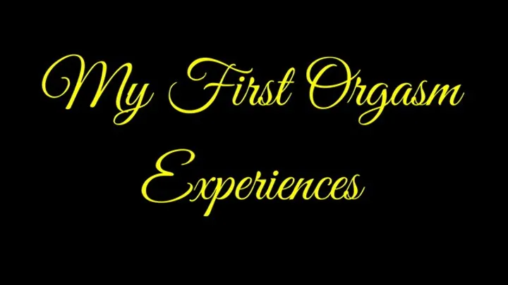 My First Orgasm Experiences