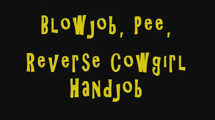 Blowjob, Pee Reverse Cowgirl, Handjob Home Video