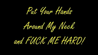Put Your Hand Around My Neck and FUCK ME HARD!