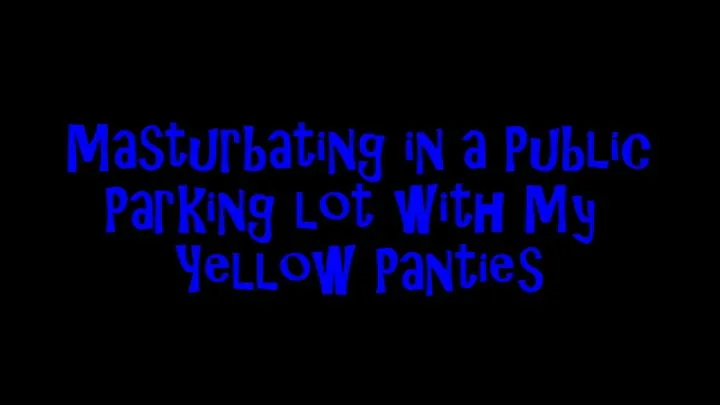 Masturbating in a Public Parking Lot with Yellow Panties