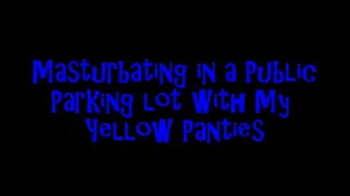 Masturbating in a Public Parking Lot with Yellow Panties