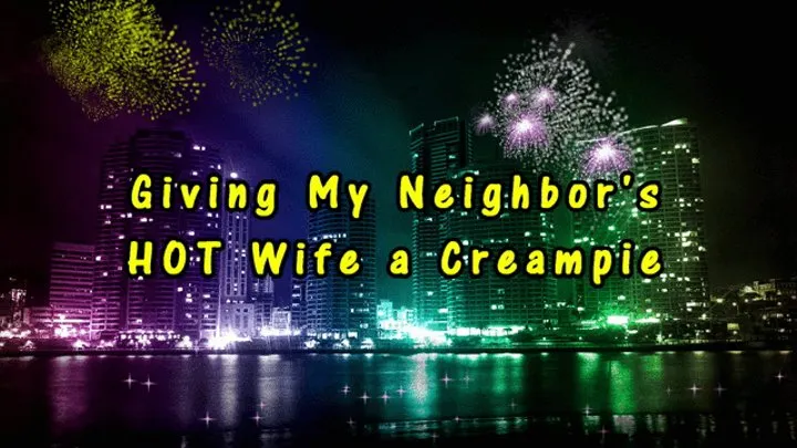 Giving My Neighbors Hot Wife a Creampie