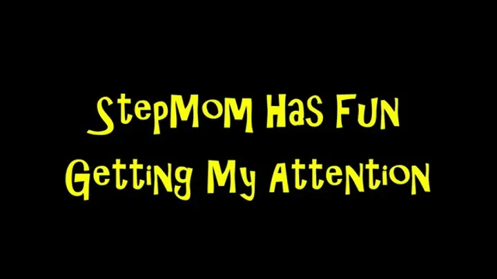 StepMom Has Fun Getting My Attention