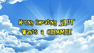 Horny Cheating Slut Wants a Creampie