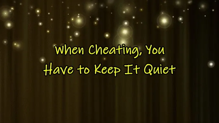 When Cheating, You Have to Keep It Quiet