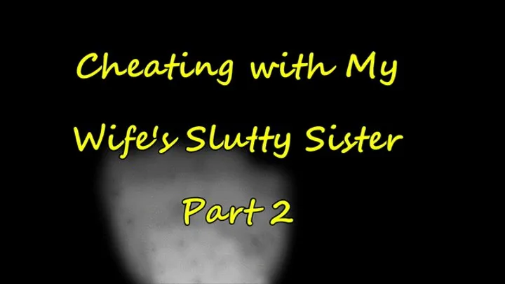 Cheating with My Wife's Slutty Step-Sister Part 2