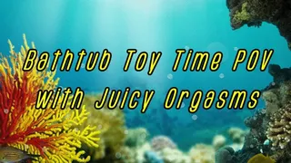 Bathtub Toy Time with Juicy Orgasms