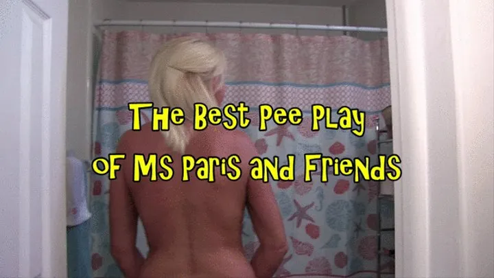 The Best Pee Play of Ms Paris and Friends