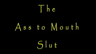 The Ass to Mouth Slut