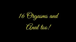16 Orgasms and Anal Too!