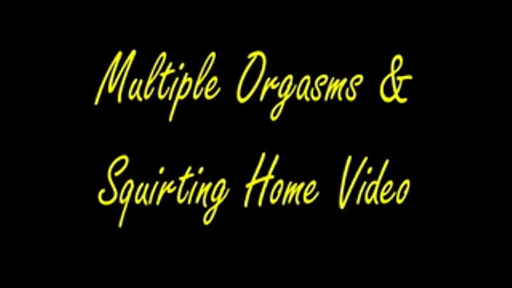 Multiple Orgasms & Squirting Home Video