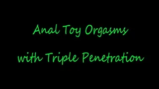 Anal Toy Orgasms with Triple Penetration