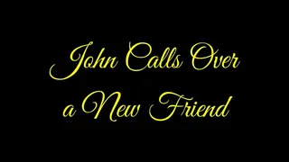 John Calls Over a New Friend