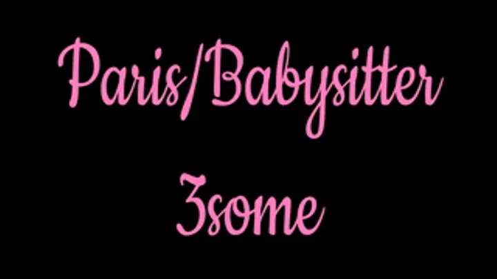 Paris/Babysitter 3some