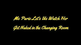 Ms Paris Lets Us Watch Her Get Naked in the Changing Room