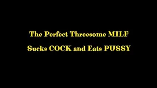 The Perfect Threesome MILF Sucks COCK and Eats PUSSY