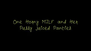 One Horny MILF and Her Pussy Juiced Panties