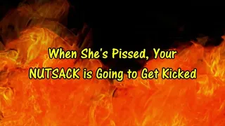 When She's Pissed, Your Nutsack Is Going to Get Kicked
