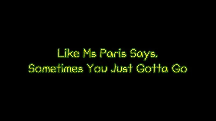 ike Ms Paris Says, Sometimes You Just Gotta Go