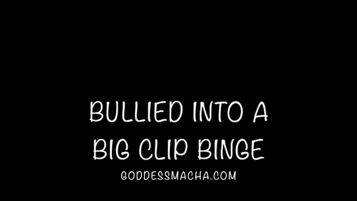 Bullied Into A Big Clip Binge