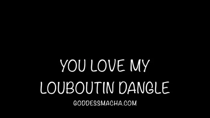 You Love My Louboutin Dangle