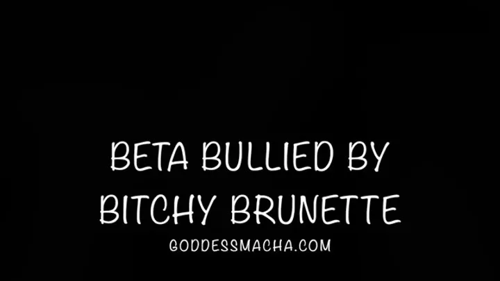 Beta Bullied By Bitchy Brunette