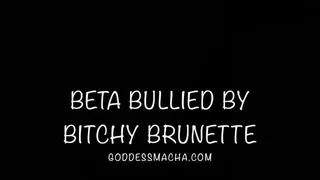 Beta Bullied By Bitchy Brunette