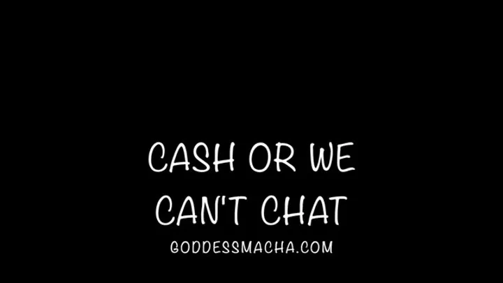 Cash, Or We Can't Chat