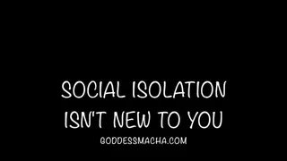 Social Isolation Isn't New To You