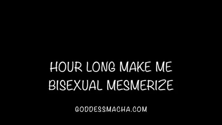 Hour Long Make Me Bi Mesmerize