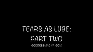 Tears As Lube: Part Two