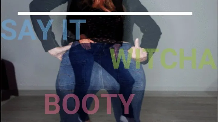 Say it witcha booty