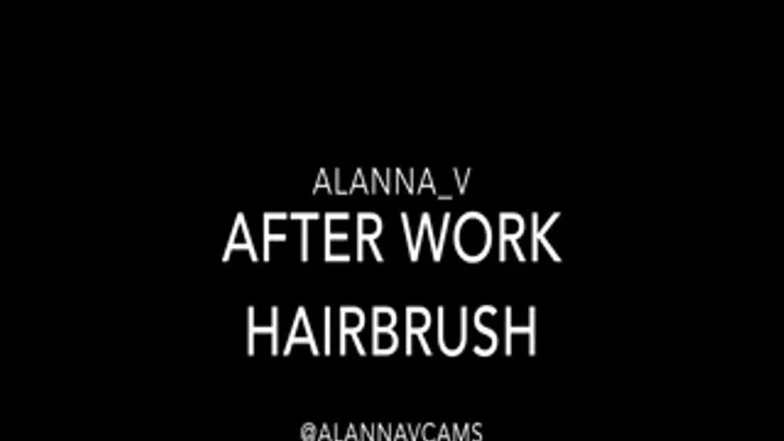 After Work Hairbrushing