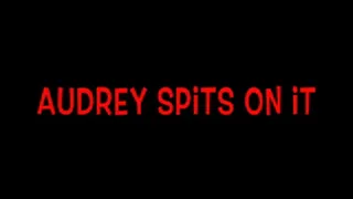 Audrey spits on it 2