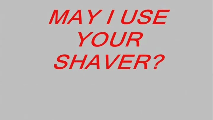 May I Use Your Shaver