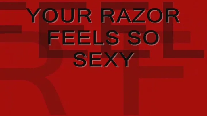 Your Razor Feels So Sexy