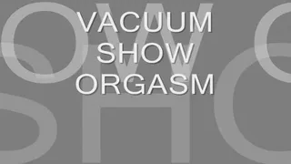 Vacuum Show Orgasm