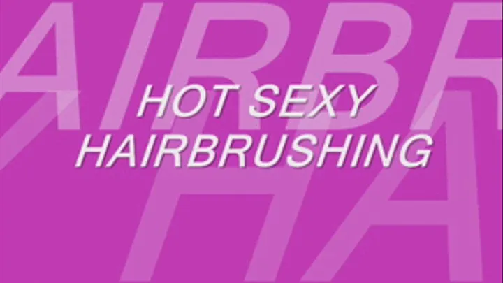 Hot Sexy Hair Brushing