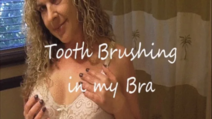 Tooth Brushing in My Bra