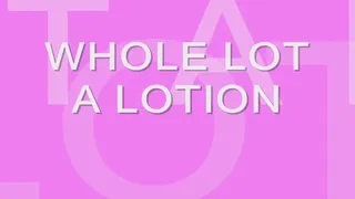 Whole Lot of Lotion