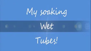 My Soaking Wet Tubes