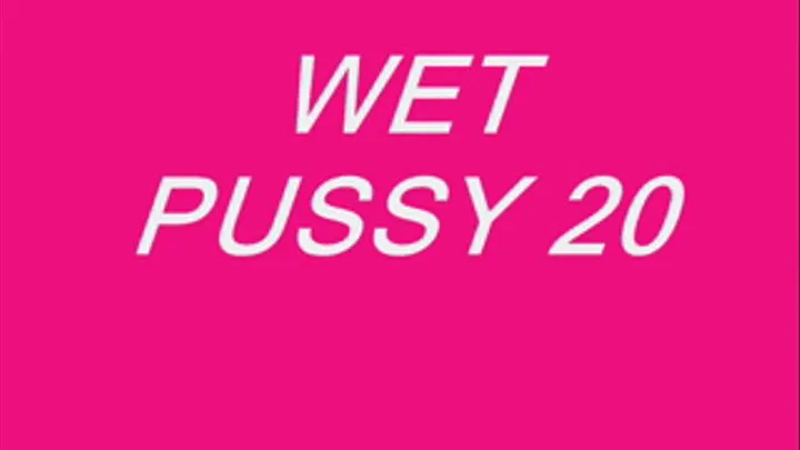 Wet Pussy 20