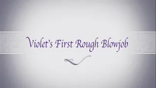 Violet's First Rough Blowjob